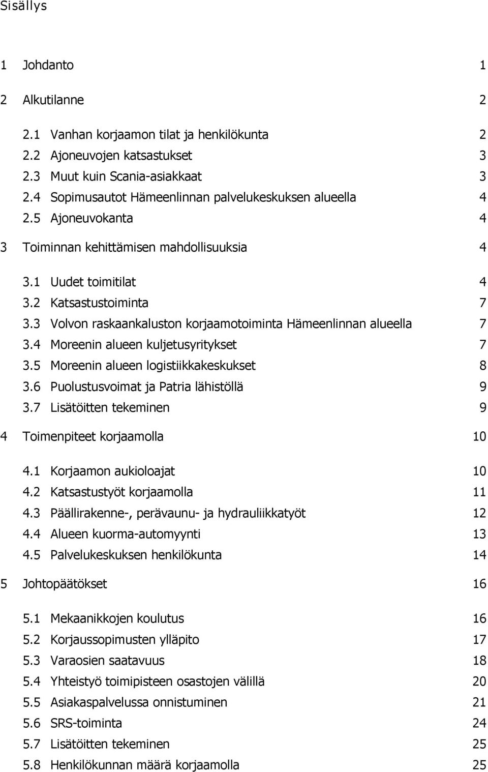 3 Volvon raskaankaluston korjaamotoiminta Hämeenlinnan alueella 7 3.4 Moreenin alueen kuljetusyritykset 7 3.5 Moreenin alueen logistiikkakeskukset 8 3.6 Puolustusvoimat ja Patria lähistöllä 9 3.