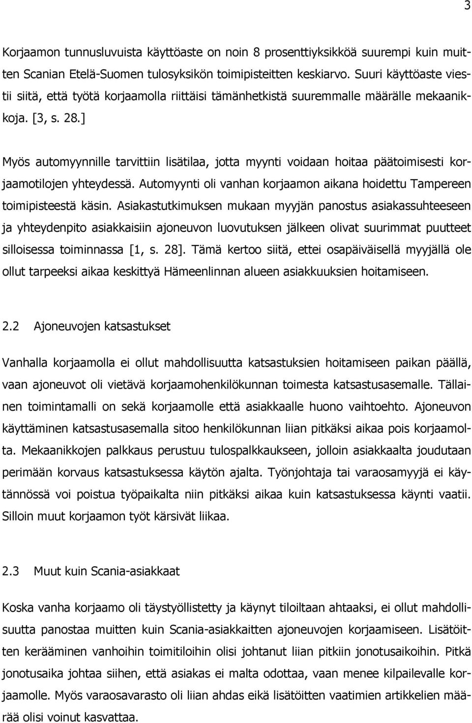 ] Myös automyynnille tarvittiin lisätilaa, jotta myynti voidaan hoitaa päätoimisesti korjaamotilojen yhteydessä. Automyynti oli vanhan korjaamon aikana hoidettu Tampereen toimipisteestä käsin.