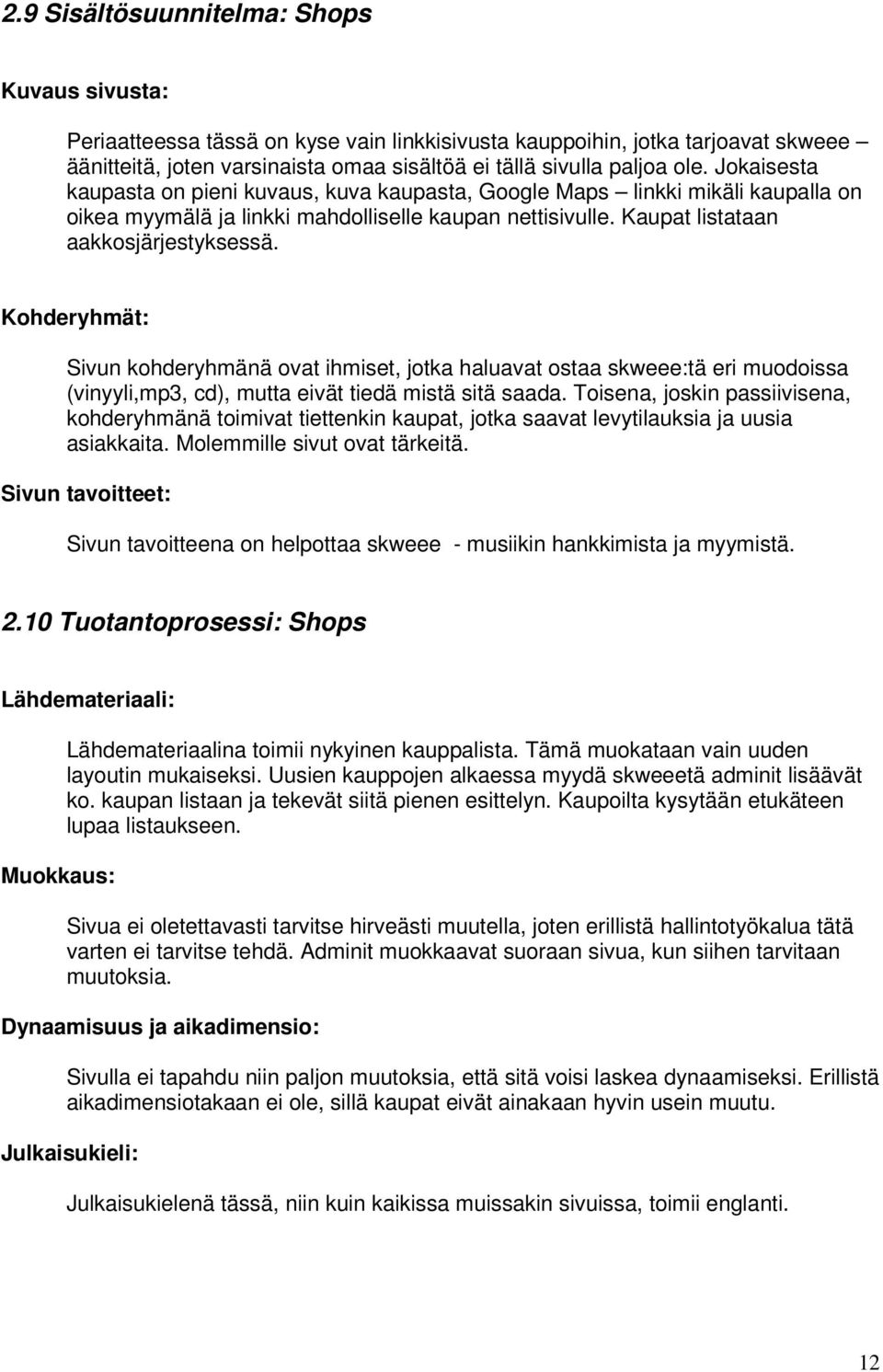 Kohderyhmät: Sivun kohderyhmänä ovat ihmiset, jotka haluavat ostaa skweee:tä eri muodoissa (vinyyli,mp3, cd), mutta eivät tiedä mistä sitä saada.