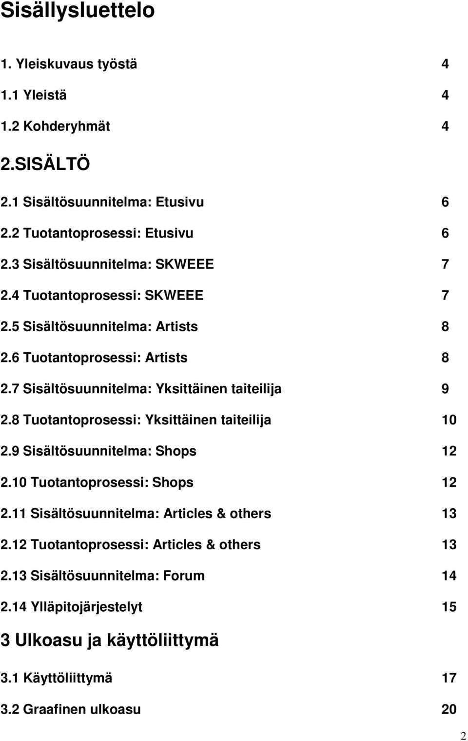 7 Sisältösuunnitelma: Yksittäinen taiteilija 9 2.8 Tuotantoprosessi: Yksittäinen taiteilija 10 2.9 Sisältösuunnitelma: Shops 12 2.10 Tuotantoprosessi: Shops 12 2.