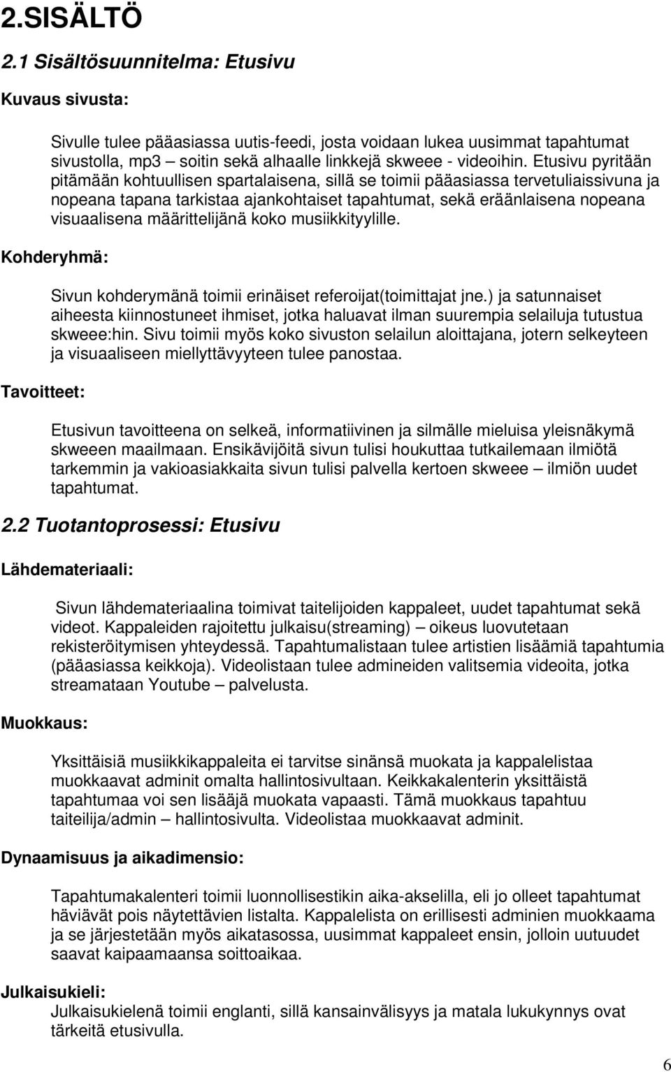 Etusivu pyritään pitämään kohtuullisen spartalaisena, sillä se toimii pääasiassa tervetuliaissivuna ja nopeana tapana tarkistaa ajankohtaiset tapahtumat, sekä eräänlaisena nopeana visuaalisena