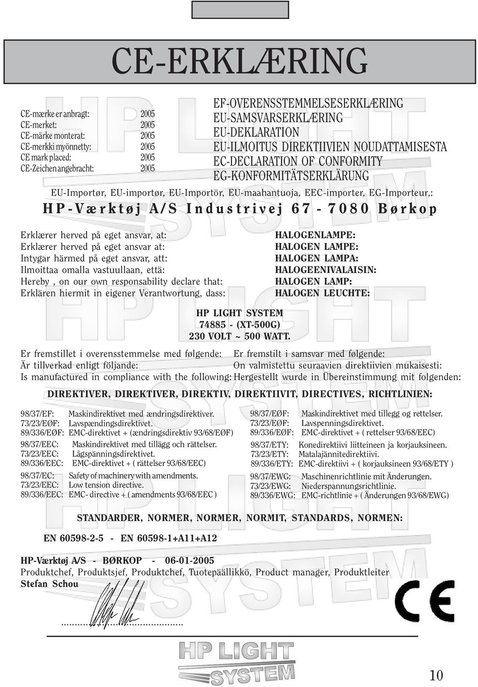 EG-Importeur,: HP-Værktøj A/S Industrivej 67-7080 Børkop Erklærer herved på eget ansvar, at: Erklærer herved på eget ansvar at: Intygar härmed på eget ansvar, att: Ilmoittaa omalla vastuullaan, että: