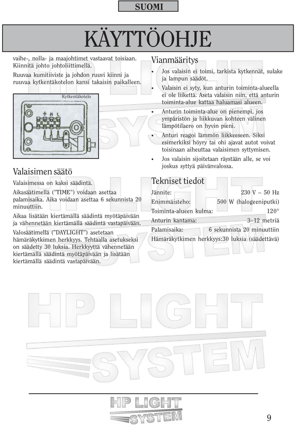 Aikaa lisätään kiertämällä säädintä myötäpäivään ja vähennetään kiertämällä säädintä vastapäivään. Valosäätimellä ( DAYLIGHT ) asetetaan hämäräkytkimen herkkyys.
