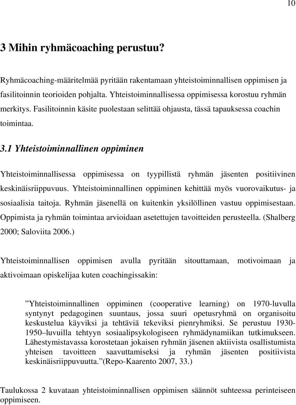 1 Yhteistoiminnallinen oppiminen Yhteistoiminnallisessa oppimisessa on tyypillistä ryhmän jäsenten positiivinen keskinäisriippuvuus.