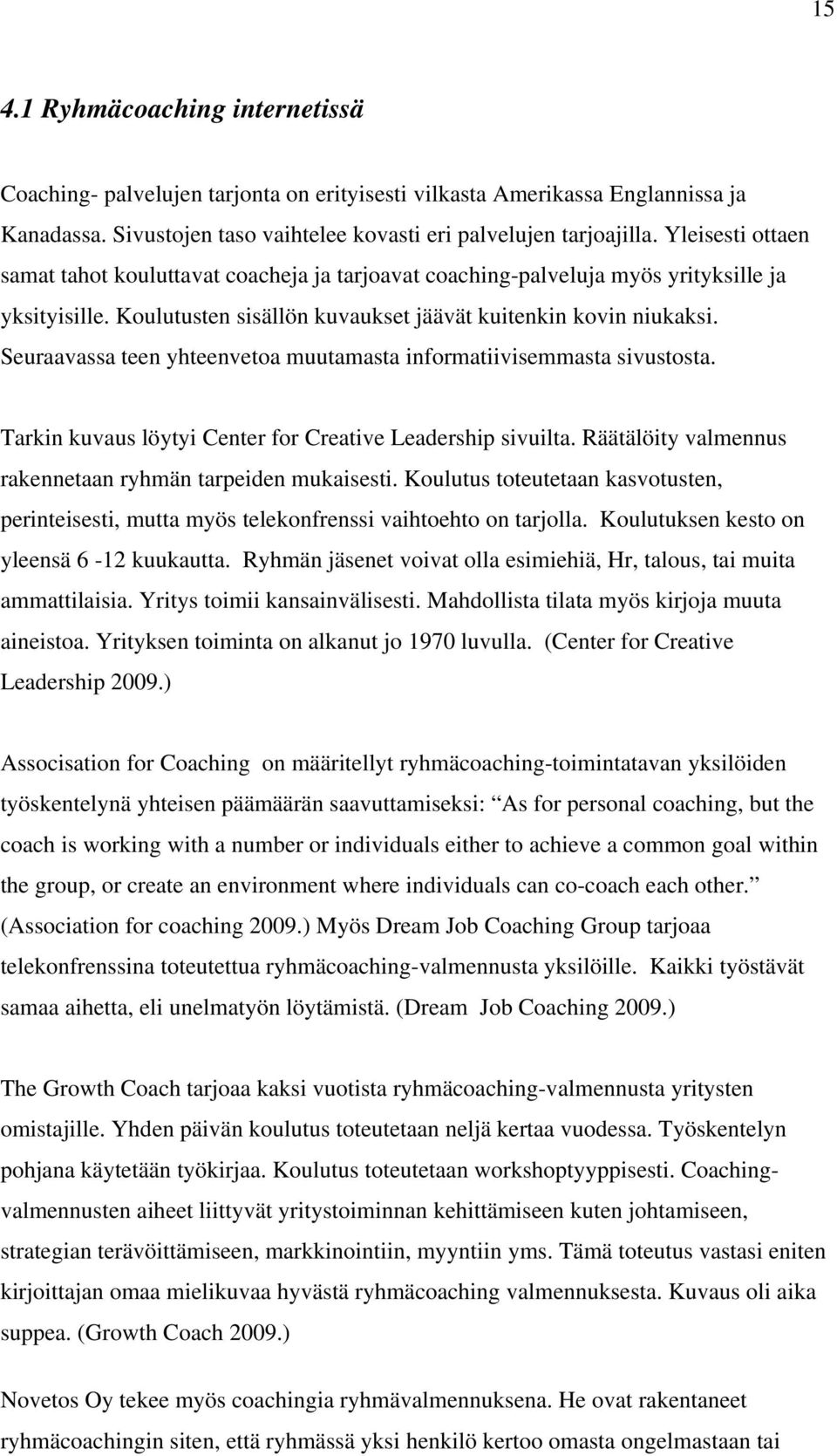 Seuraavassa teen yhteenvetoa muutamasta informatiivisemmasta sivustosta. Tarkin kuvaus löytyi Center for Creative Leadership sivuilta. Räätälöity valmennus rakennetaan ryhmän tarpeiden mukaisesti.