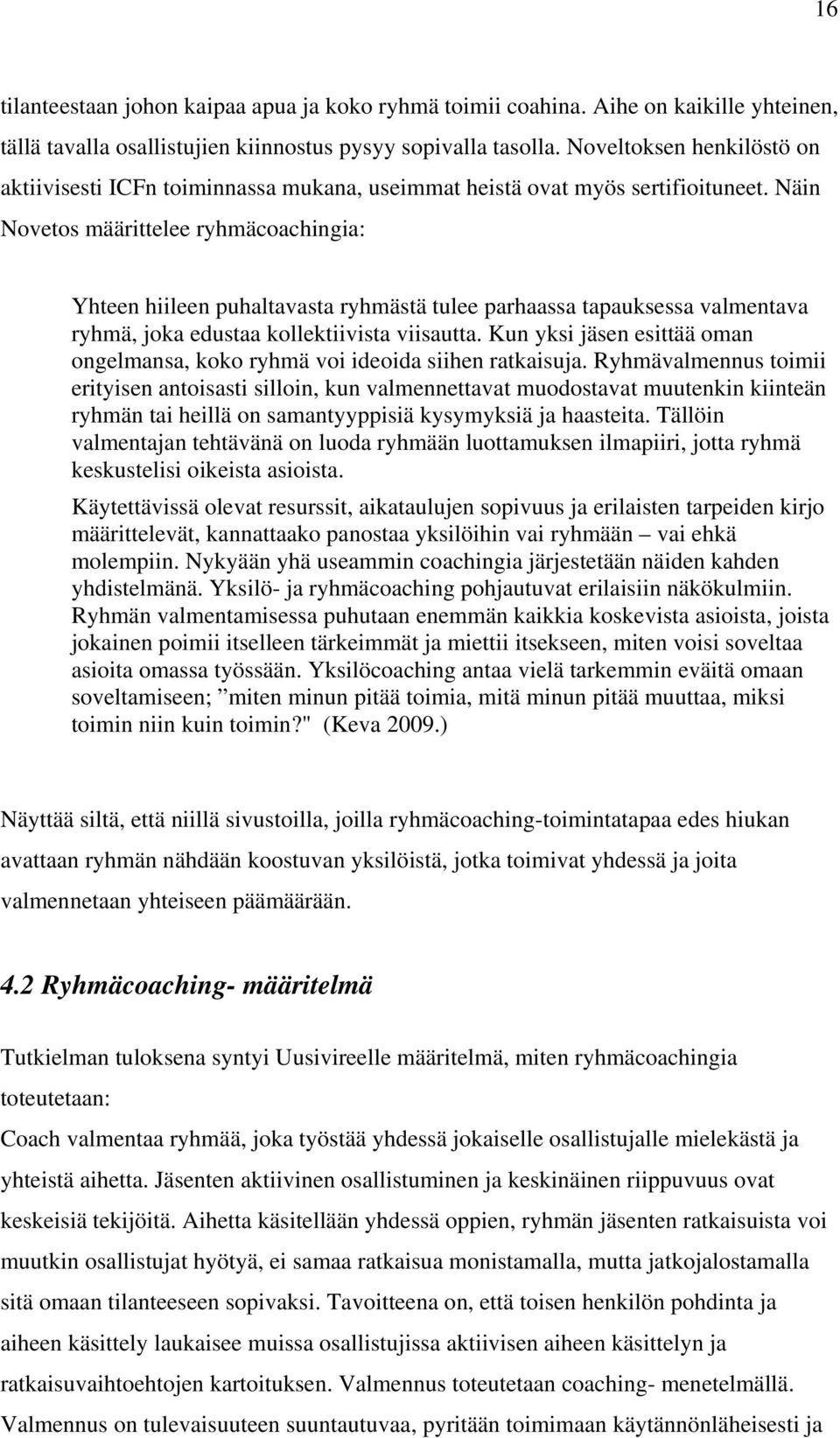 Näin Novetos määrittelee ryhmäcoachingia: Yhteen hiileen puhaltavasta ryhmästä tulee parhaassa tapauksessa valmentava ryhmä, joka edustaa kollektiivista viisautta.