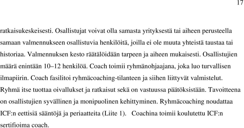 Valmennuksen kesto räätälöidään tarpeen ja aiheen mukaisesti. Osallistujien määrä enintään 10 12 henkilöä. Coach toimii ryhmänohjaajana, joka luo turvallisen ilmapiirin.