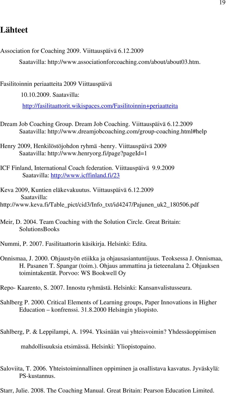 html#help Henry 2009, Henkilöstöjohdon ryhmä -henry. Viittauspäivä 2009 Saatavilla: http://www.henryorg.fi/page?pageid=1 ICF Finland, International Coach federation. Viittauspäivä 9.9.2009 Saatavilla: http://www.icffinland.