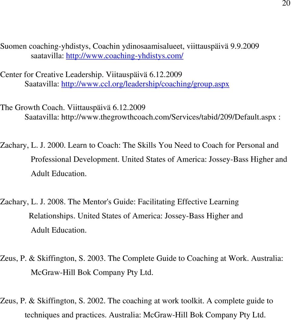 2000. Learn to Coach: The Skills You Need to Coach for Personal and Professional Development. United States of America: Jossey-Bass Higher and Adult Education. Zachary, L. J. 2008.