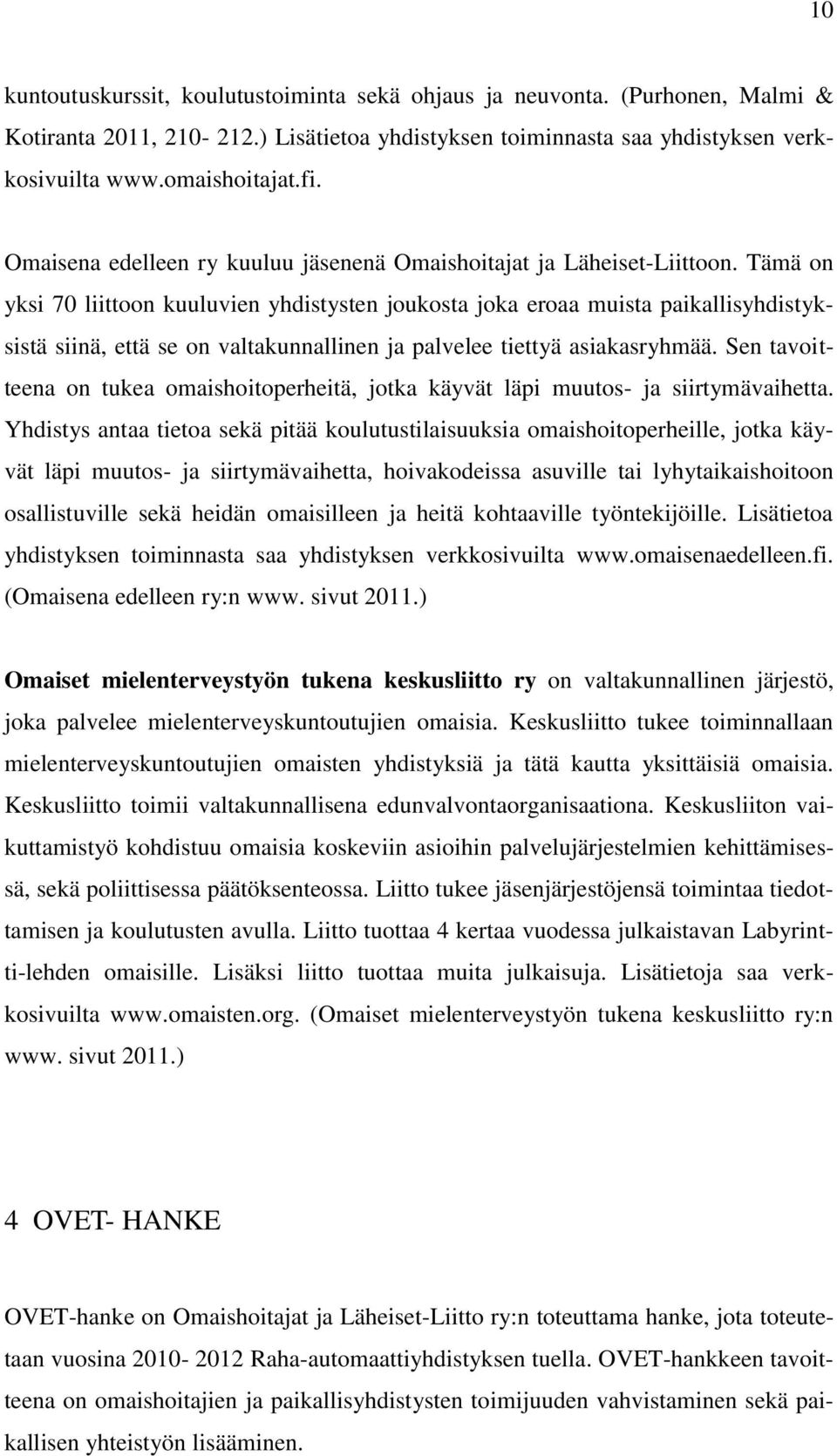 Tämä on yksi 70 liittoon kuuluvien yhdistysten joukosta joka eroaa muista paikallisyhdistyksistä siinä, että se on valtakunnallinen ja palvelee tiettyä asiakasryhmää.