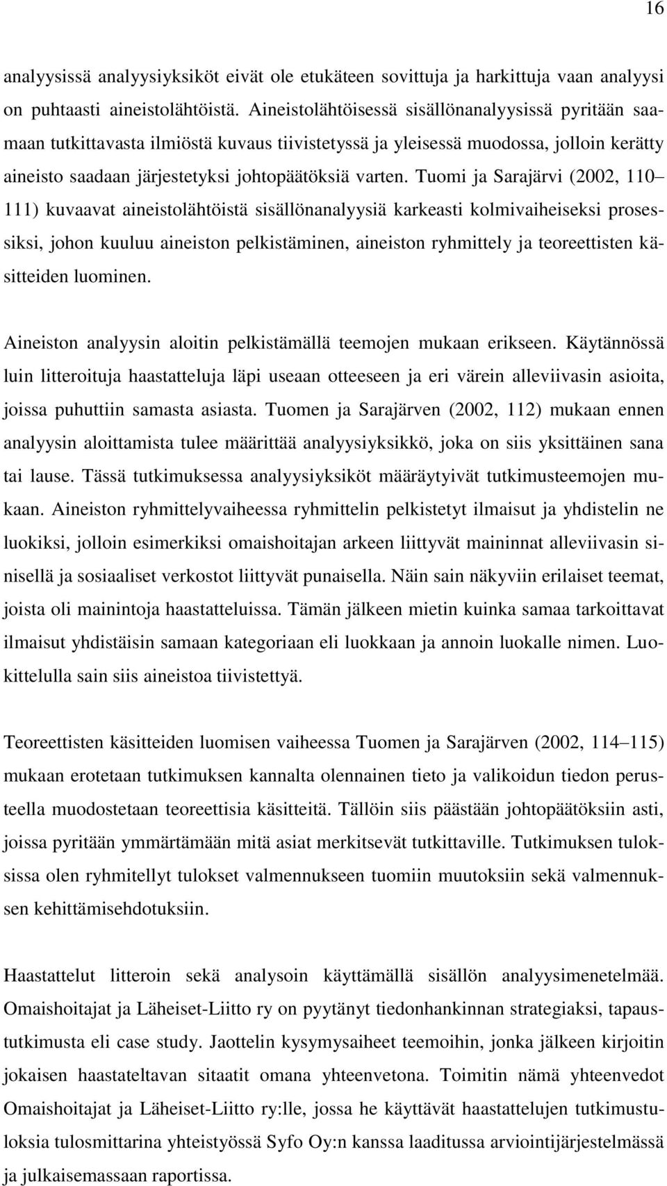 Tuomi ja Sarajärvi (2002, 110 111) kuvaavat aineistolähtöistä sisällönanalyysiä karkeasti kolmivaiheiseksi prosessiksi, johon kuuluu aineiston pelkistäminen, aineiston ryhmittely ja teoreettisten