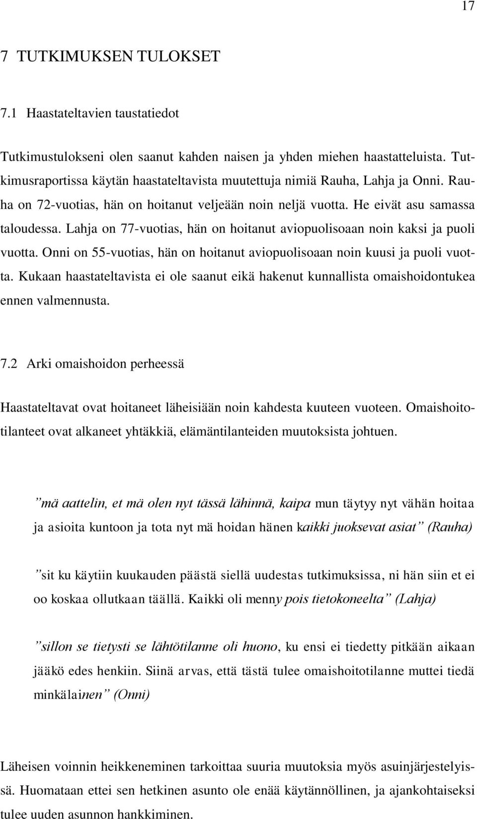 Lahja on 77-vuotias, hän on hoitanut aviopuolisoaan noin kaksi ja puoli vuotta. Onni on 55-vuotias, hän on hoitanut aviopuolisoaan noin kuusi ja puoli vuotta.