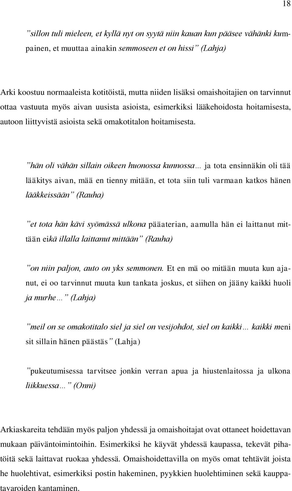 hän oli vähän sillain oikeen huonossa kunnossa ja tota ensinnäkin oli tää lääkitys aivan, mää en tienny mitään, et tota siin tuli varmaan katkos hänen lääkkeissään (Rauha) et tota hän kävi syömässä