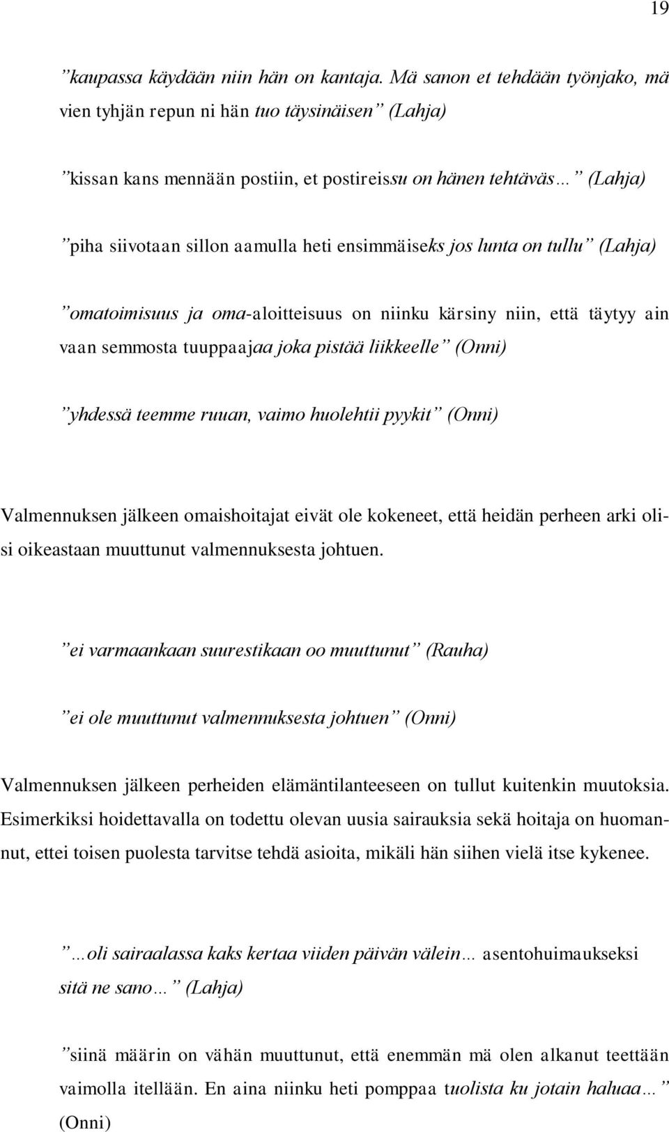 jos lunta on tullu (Lahja) omatoimisuus ja oma-aloitteisuus on niinku kärsiny niin, että täytyy ain vaan semmosta tuuppaajaa joka pistää liikkeelle (Onni) yhdessä teemme ruuan, vaimo huolehtii pyykit