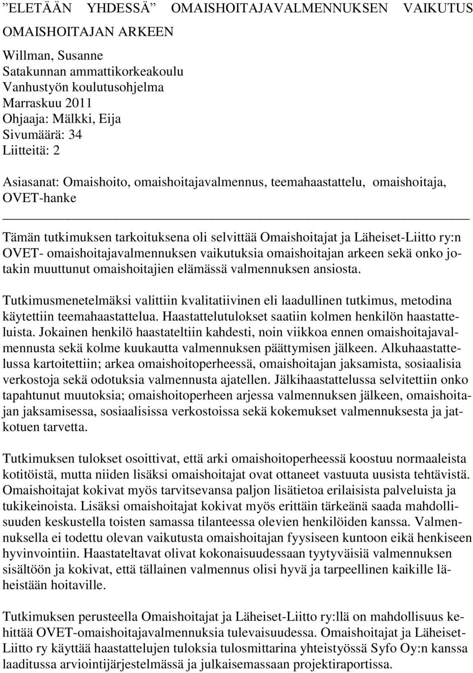 omaishoitajavalmennuksen vaikutuksia omaishoitajan arkeen sekä onko jotakin muuttunut omaishoitajien elämässä valmennuksen ansiosta.