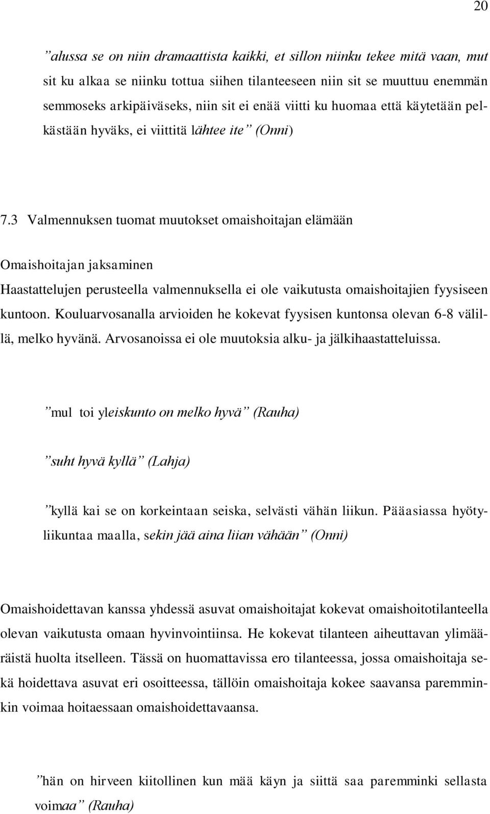 3 Valmennuksen tuomat muutokset omaishoitajan elämään Omaishoitajan jaksaminen Haastattelujen perusteella valmennuksella ei ole vaikutusta omaishoitajien fyysiseen kuntoon.