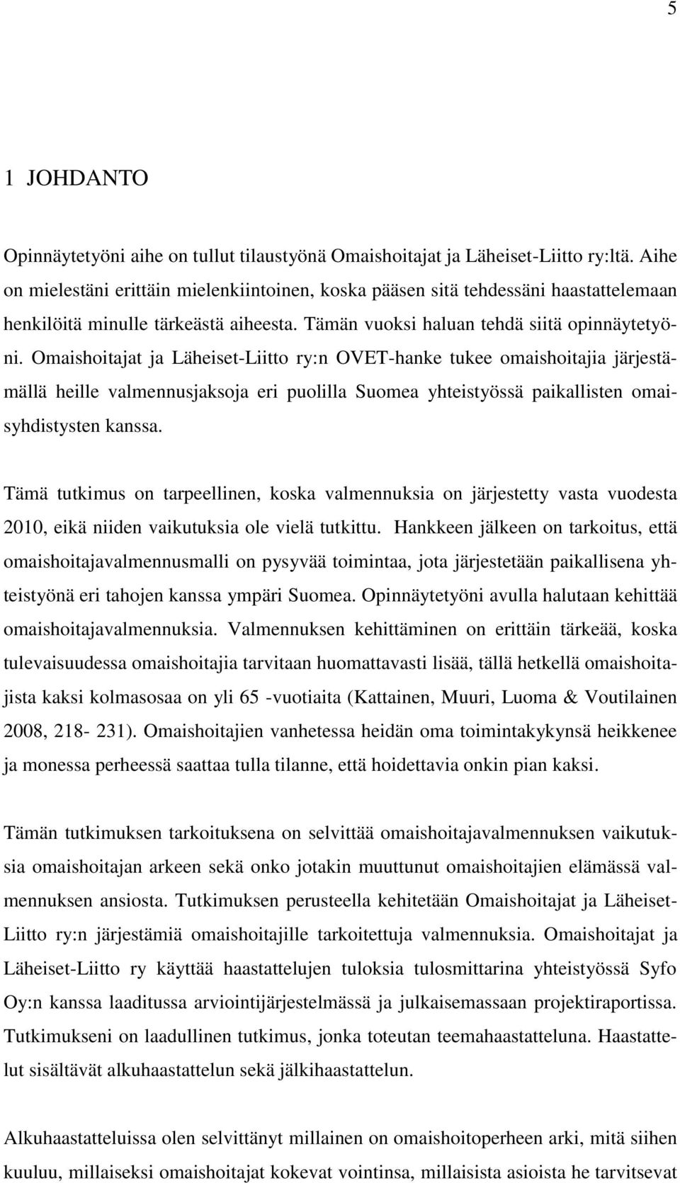 Omaishoitajat ja Läheiset-Liitto ry:n OVET-hanke tukee omaishoitajia järjestämällä heille valmennusjaksoja eri puolilla Suomea yhteistyössä paikallisten omaisyhdistysten kanssa.