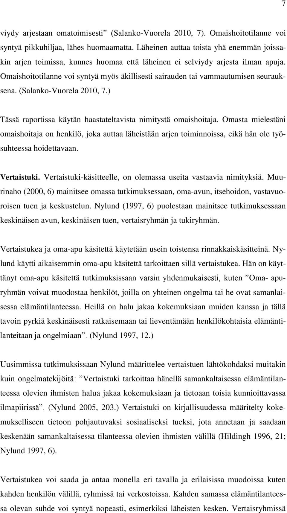 Omaishoitotilanne voi syntyä myös äkillisesti sairauden tai vammautumisen seurauksena. (Salanko-Vuorela 2010, 7.) Tässä raportissa käytän haastateltavista nimitystä omaishoitaja.