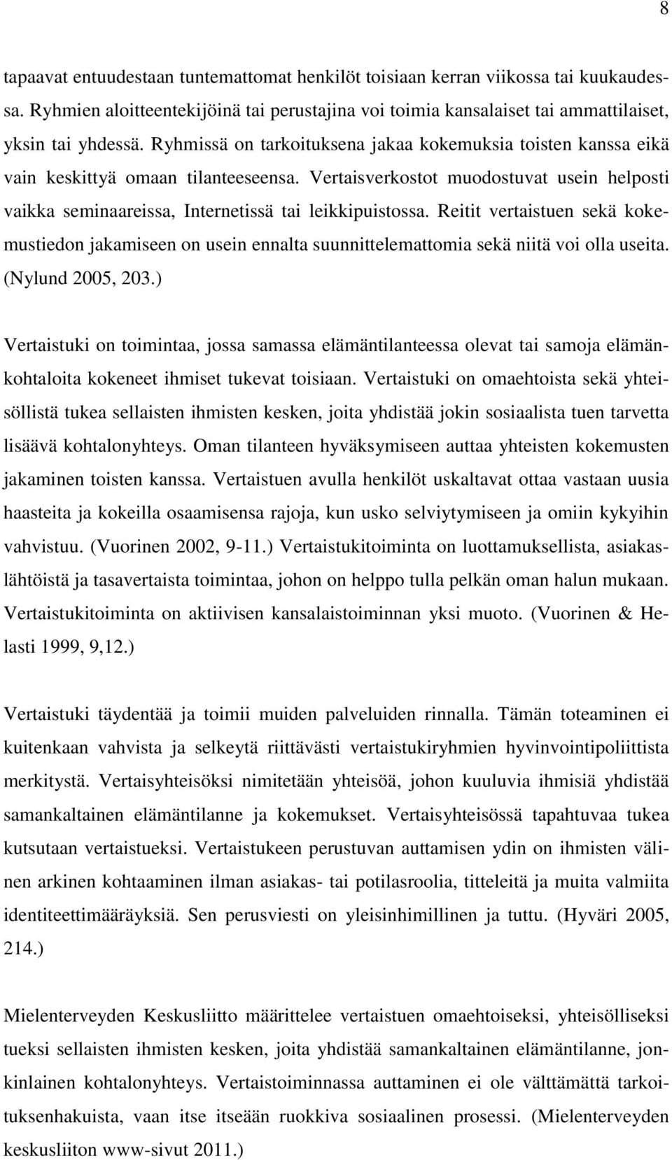 Reitit vertaistuen sekä kokemustiedon jakamiseen on usein ennalta suunnittelemattomia sekä niitä voi olla useita. (Nylund 2005, 203.