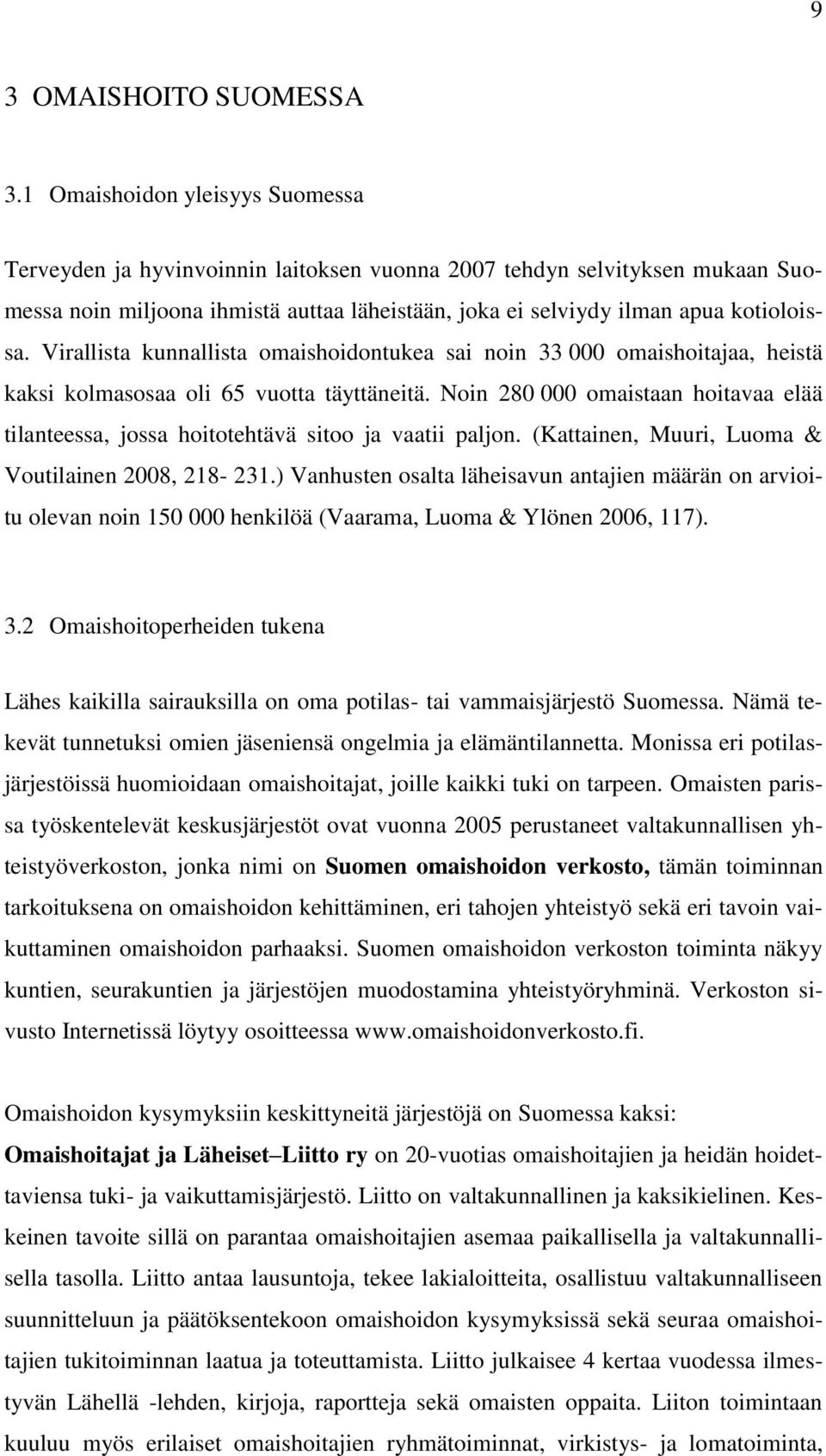 Virallista kunnallista omaishoidontukea sai noin 33 000 omaishoitajaa, heistä kaksi kolmasosaa oli 65 vuotta täyttäneitä.