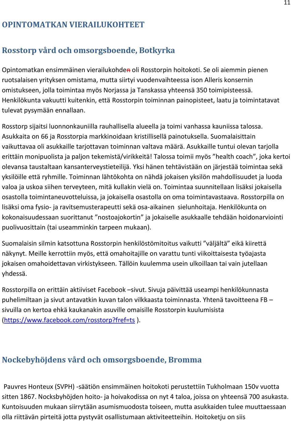 Henkilökunta vakuutti kuitenkin, että Rosstorpin toiminnan painopisteet, laatu ja toimintatavat tulevat pysymään ennallaan.