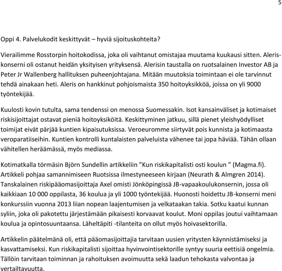 Mitään muutoksia toimintaan ei ole tarvinnut tehdä ainakaan heti. Aleris on hankkinut pohjoismaista 350 hoitoyksikköä, joissa on yli 9000 työntekijää.