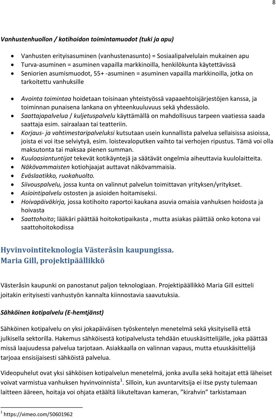 vapaaehtoisjärjestöjen kanssa, ja toiminnan punaisena lankana on yhteenkuuluvuus sekä yhdessäolo. Saattajapalvelua / kuljetuspalvelu käyttämällä on mahdollisuus tarpeen vaatiessa saada saattaja esim.