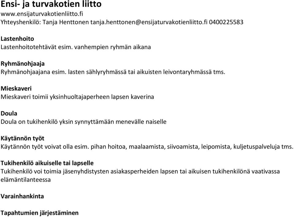 Mieskaveri Mieskaveri toimii yksinhuoltajaperheen lapsen kaverina Doula Doula on tukihenkilö yksin synnyttämään menevälle naiselle Käytännön työt Käytännön työt voivat olla esim.