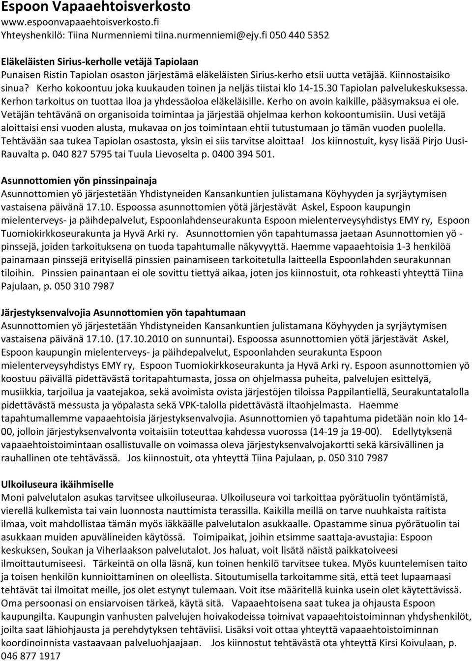 Kerho kokoontuu joka kuukauden toinen ja neljäs tiistai klo 14-15.30 Tapiolan palvelukeskuksessa. Kerhon tarkoitus on tuottaa iloa ja yhdessäoloa eläkeläisille.