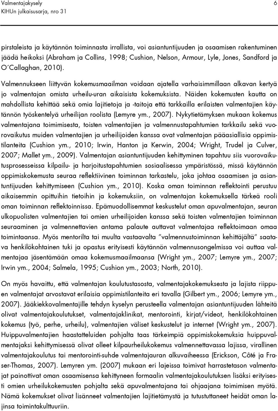 Näiden kokemusten kautta on mahdollista kehittää sekä omia lajitietoja ja -taitoja että tarkkailla erilaisten valmentajien käytännön työskentelyä urheilijan roolista (Lemyre ym., 2007).