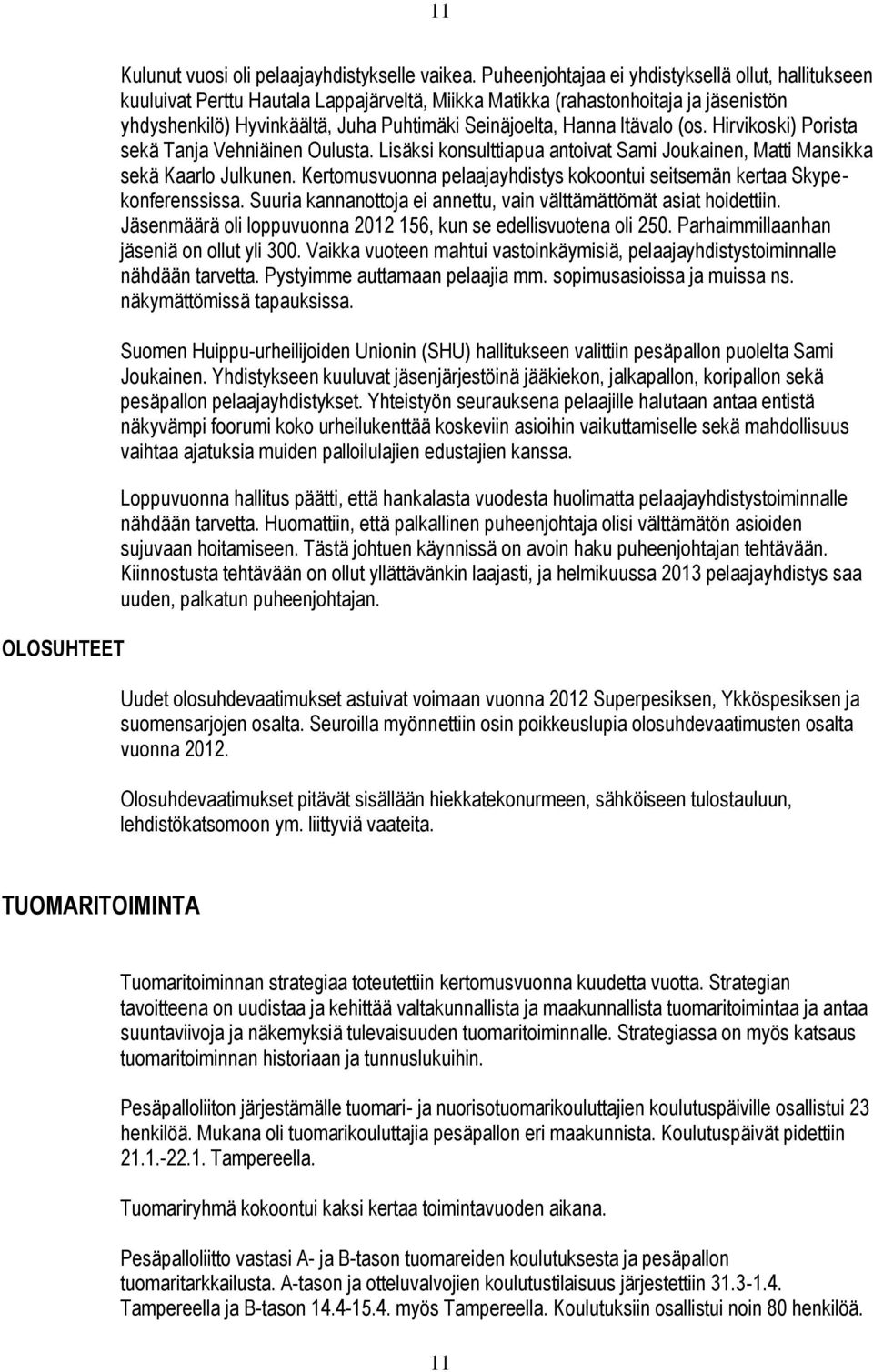 Itävalo (os. Hirvikoski) Porista sekä Tanja Vehniäinen Oulusta. Lisäksi konsulttiapua antoivat Sami Joukainen, Matti Mansikka sekä Kaarlo Julkunen.