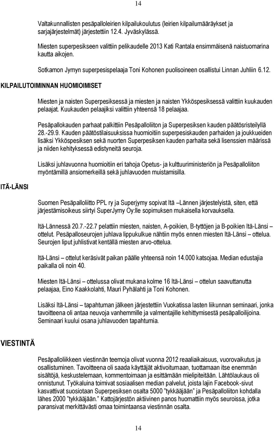 KILPAILUTOIMINNAN HUOMIOIMISET ITÄ-LÄNSI Miesten ja naisten Superpesiksessä ja miesten ja naisten Ykköspesiksessä valittiin kuukauden pelaajat. Kuukauden pelaajiksi valittiin yhteensä 18 pelaajaa.