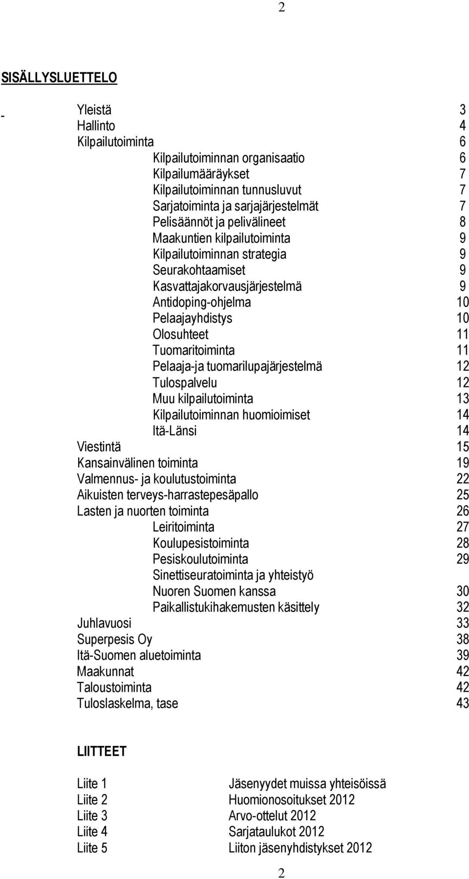 Pelaaja-ja tuomarilupajärjestelmä 12 Tulospalvelu 12 Muu kilpailutoiminta 13 Kilpailutoiminnan huomioimiset 14 Itä-Länsi 14 Viestintä 15 Kansainvälinen toiminta 19 Valmennus- ja koulutustoiminta 22