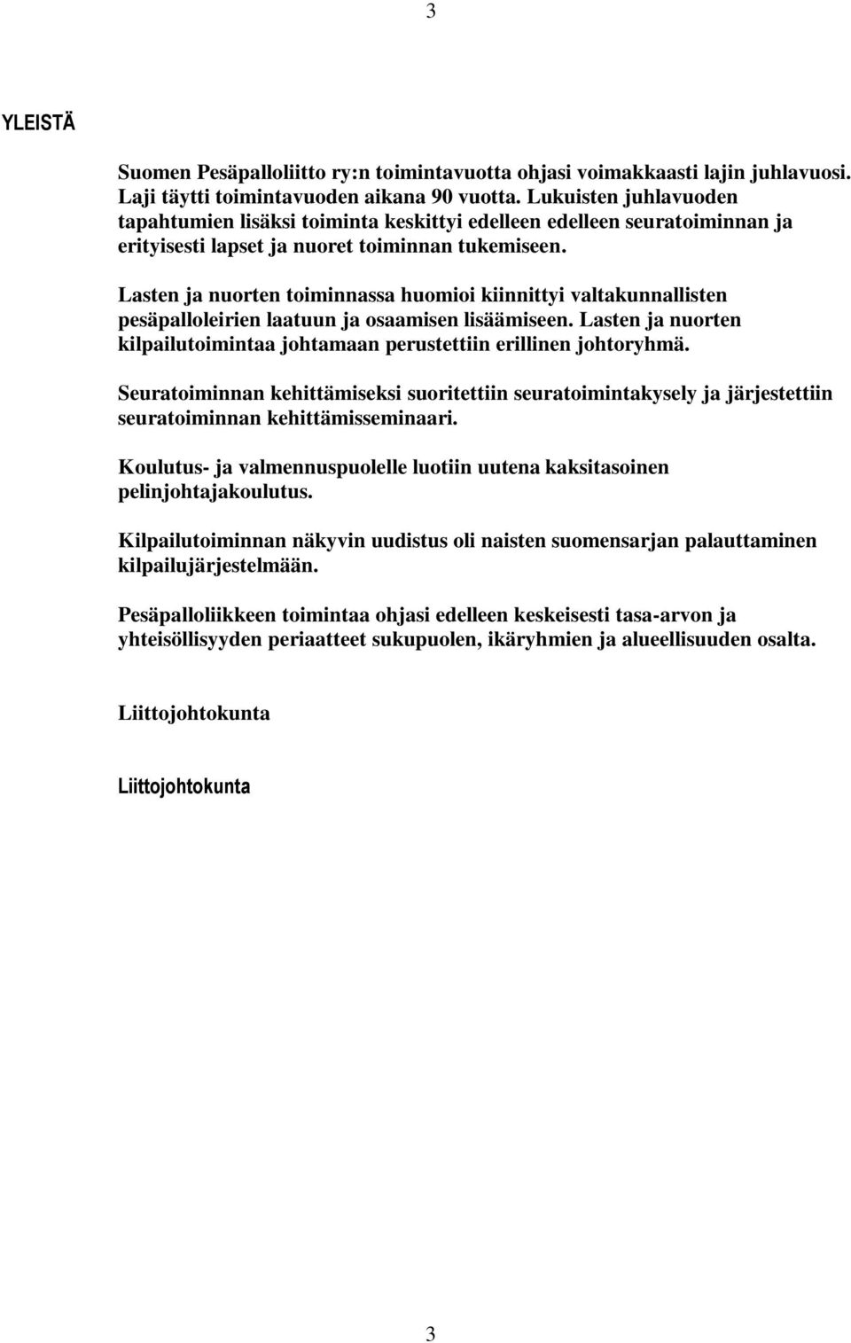 Lasten ja nuorten toiminnassa huomioi kiinnittyi valtakunnallisten pesäpalloleirien laatuun ja osaamisen lisäämiseen. Lasten ja nuorten kilpailutoimintaa johtamaan perustettiin erillinen johtoryhmä.