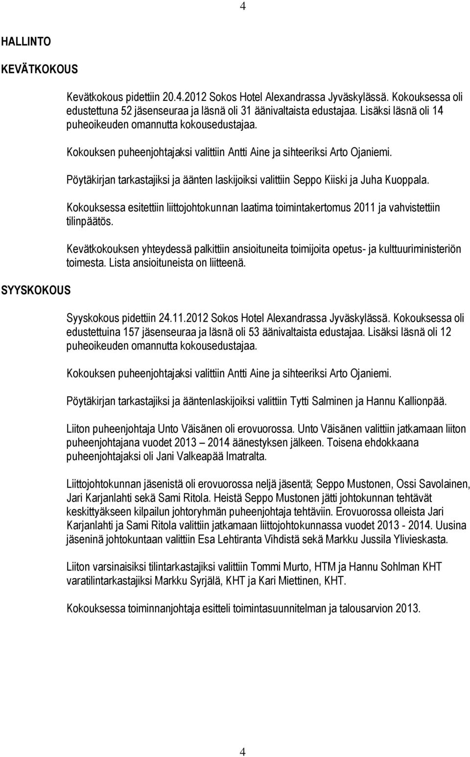 Pöytäkirjan tarkastajiksi ja äänten laskijoiksi valittiin Seppo Kiiski ja Juha Kuoppala. Kokouksessa esitettiin liittojohtokunnan laatima toimintakertomus 2011 ja vahvistettiin tilinpäätös.