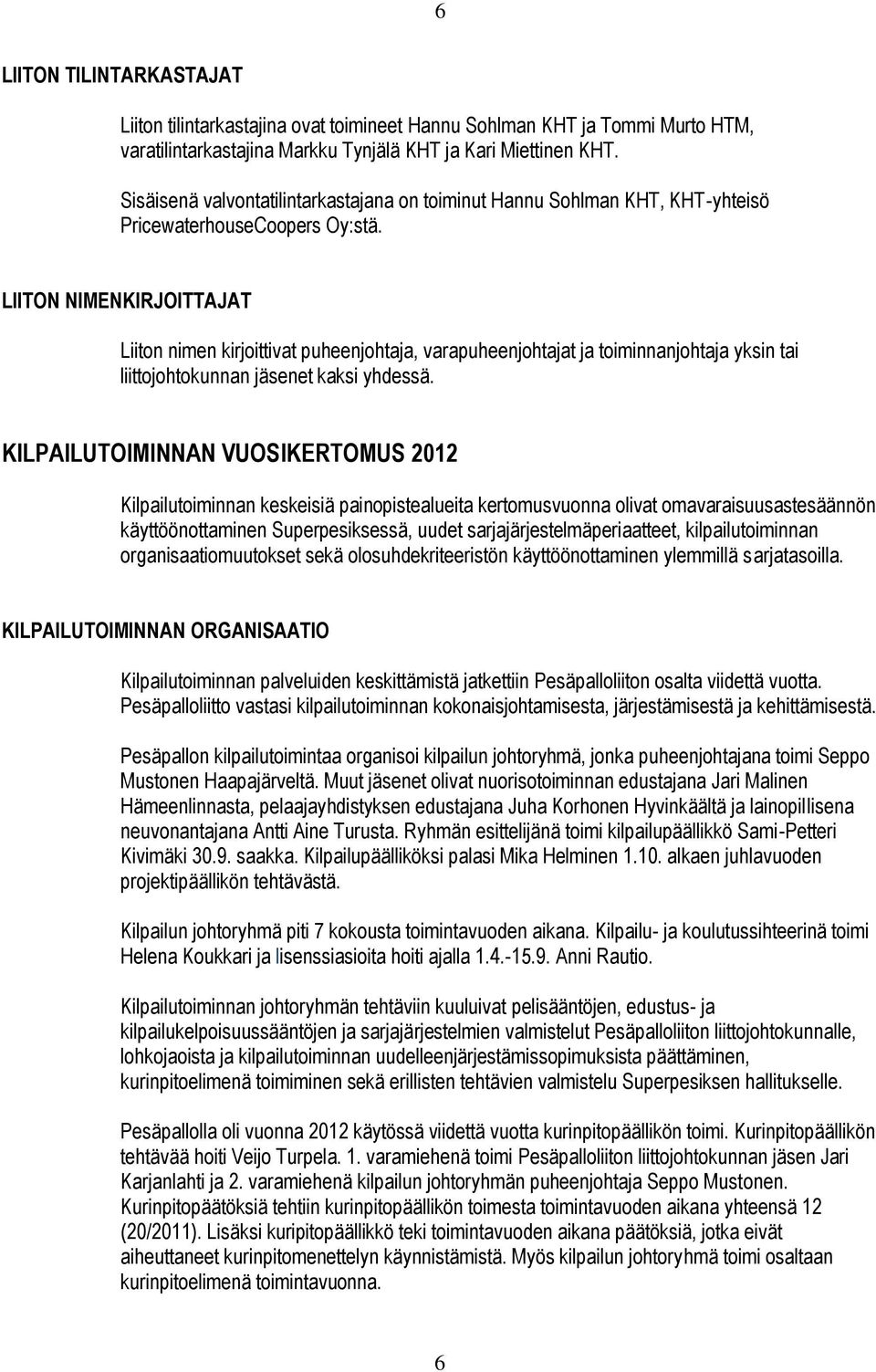 LIITON NIMENKIRJOITTAJAT Liiton nimen kirjoittivat puheenjohtaja, varapuheenjohtajat ja toiminnanjohtaja yksin tai liittojohtokunnan jäsenet kaksi yhdessä.