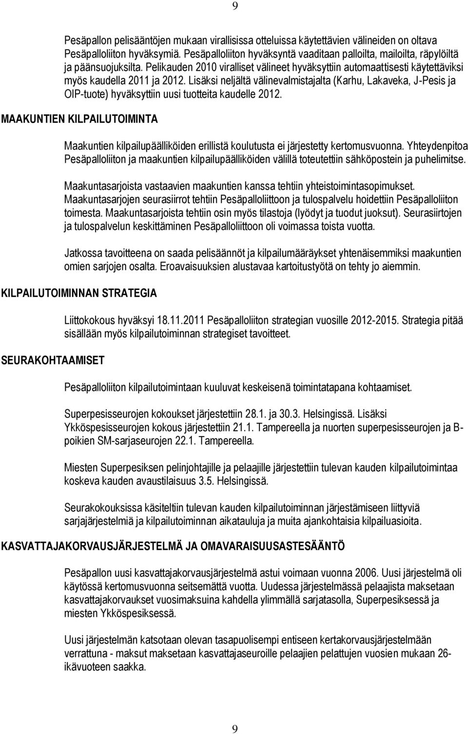 Lisäksi neljältä välinevalmistajalta (Karhu, Lakaveka, J-Pesis ja OIP-tuote) hyväksyttiin uusi tuotteita kaudelle 2012.