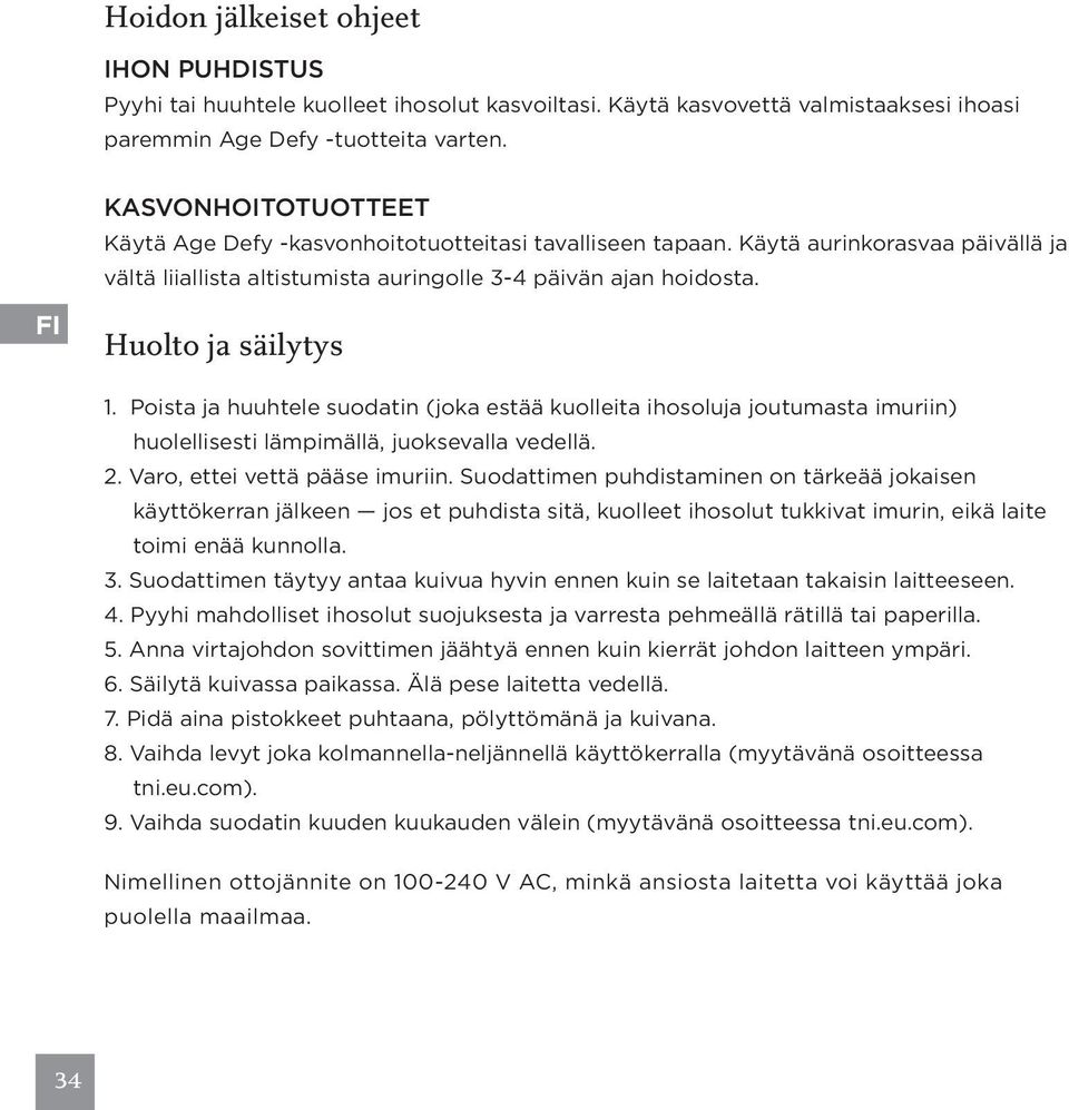 Poista ja huuhtele suodatin (joka estää kuolleita ihosoluja joutumasta imuriin) huolellisesti lämpimällä, juoksevalla vedellä. 2. Varo, ettei vettä pääse imuriin.