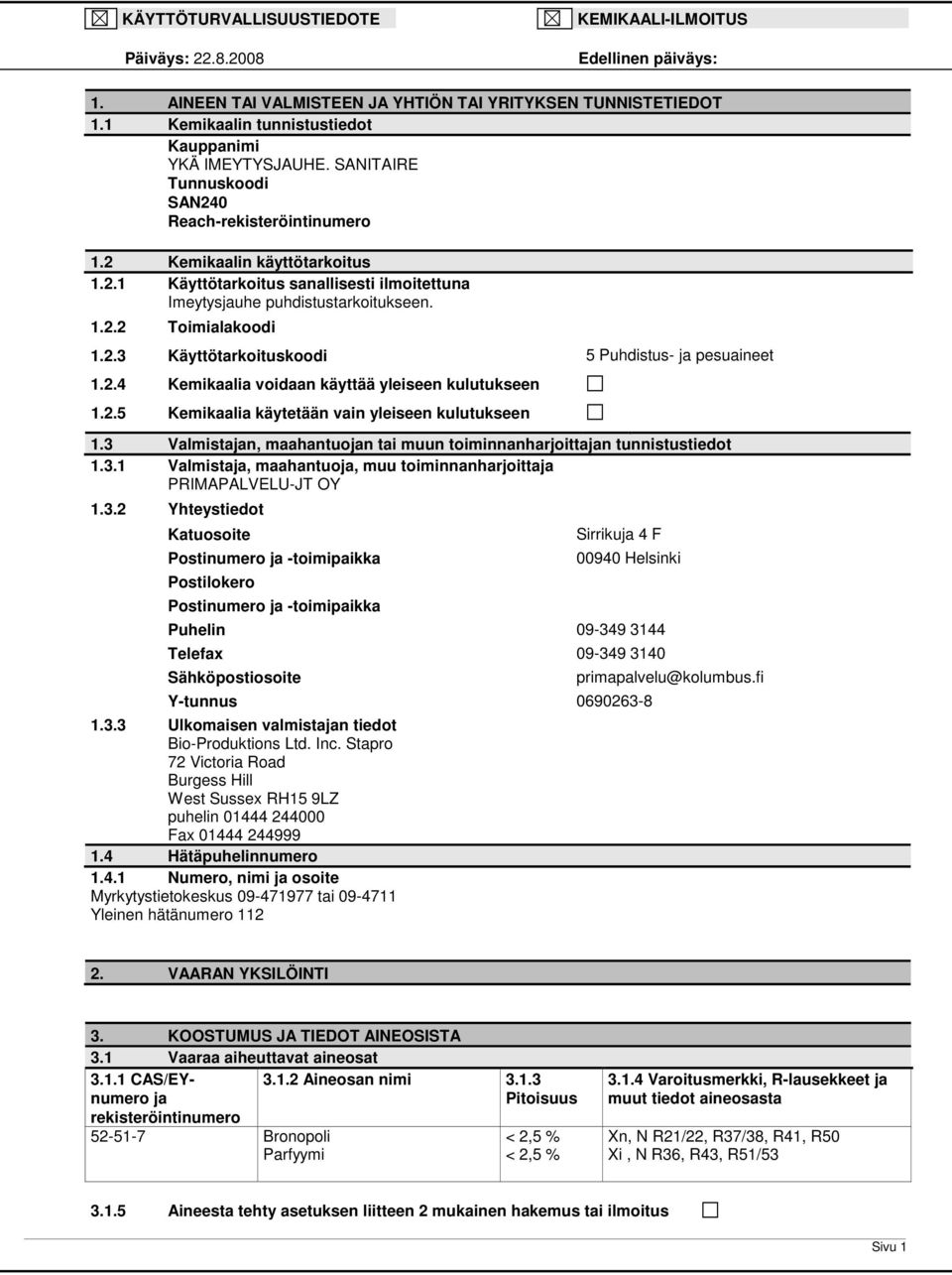 2.4 Kemikaalia voidaan käyttää yleiseen kulutukseen 1.2.5 Kemikaalia käytetään vain yleiseen kulutukseen 1.3 Valmistajan, maahantuojan tai muun toiminnanharjoittajan tunnistustiedot 1.3.1 Valmistaja, maahantuoja, muu toiminnanharjoittaja PRIMAPALVELU-JT OY 1.