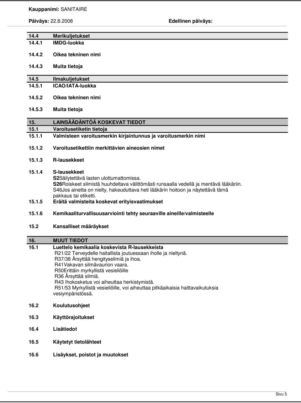 1.4 S-lausekkeet S2Säilytettävä lasten ulottumattomissa. S26Roiskeet silmistä huuhdeltava välittömästi runsaalla vedellä ja mentävä lääkäriin.