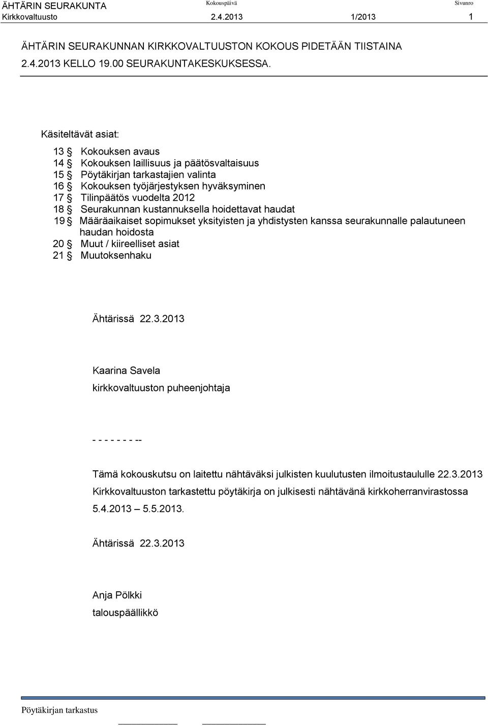 Seurakunnan kustannuksella hoidettavat haudat 19 Määräaikaiset sopimukset yksityisten ja yhdistysten kanssa seurakunnalle palautuneen haudan hoidosta 20 Muut / kiireelliset asiat 21 Muutoksenhaku