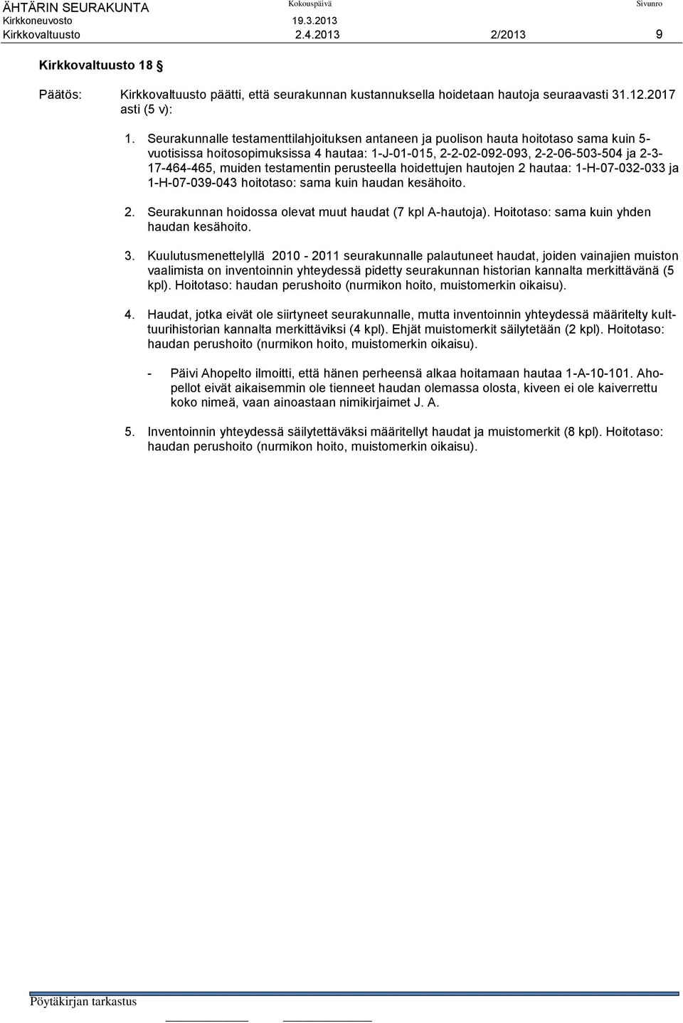 testamentin perusteella hoidettujen hautojen 2 hautaa: 1-H-07-032-033 ja 1-H-07-039-043 hoitotaso: sama kuin haudan kesähoito. 2. Seurakunnan hoidossa olevat muut haudat (7 kpl A-hautoja).