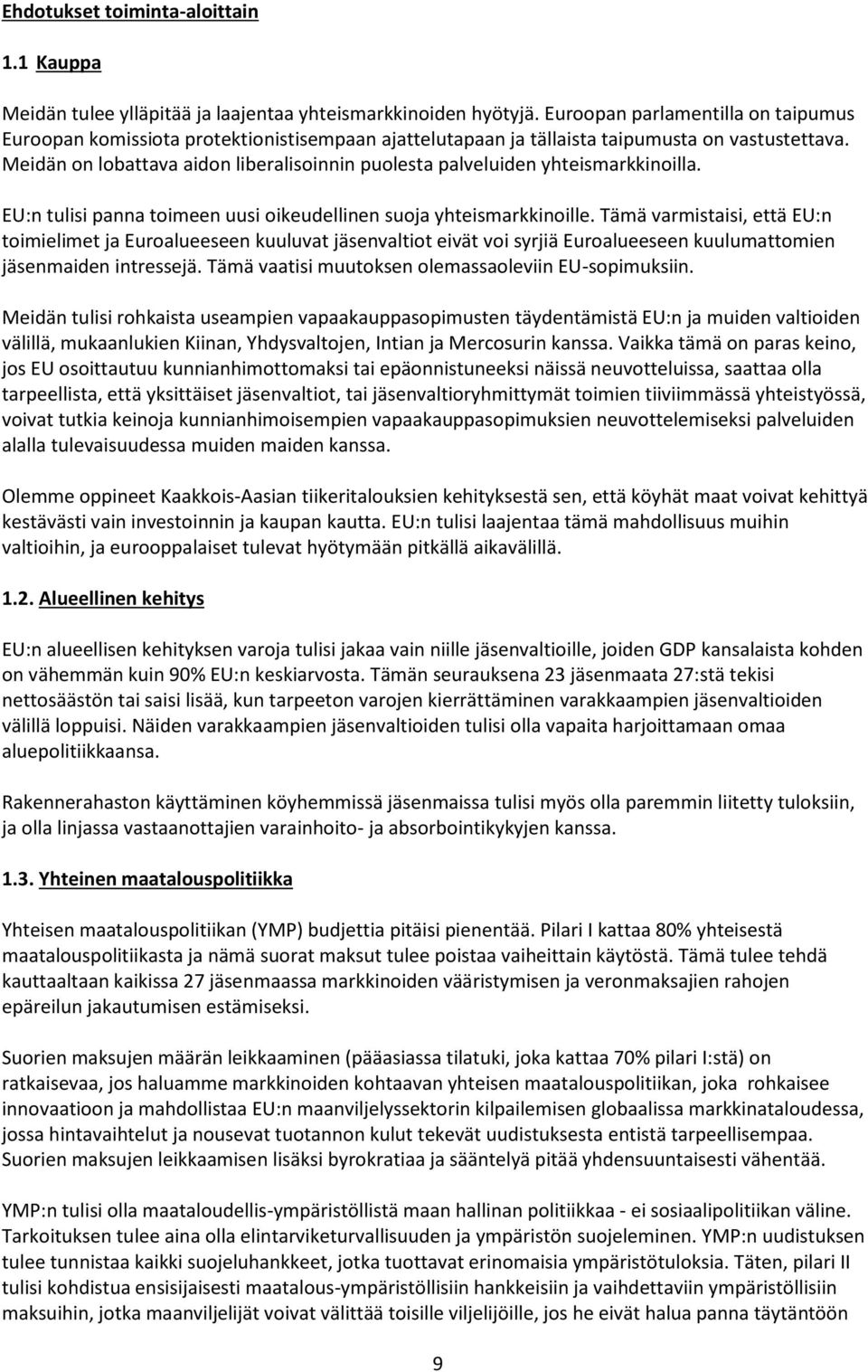 Meidän on lobattava aidon liberalisoinnin puolesta palveluiden yhteismarkkinoilla. EU:n tulisi panna toimeen uusi oikeudellinen suoja yhteismarkkinoille.