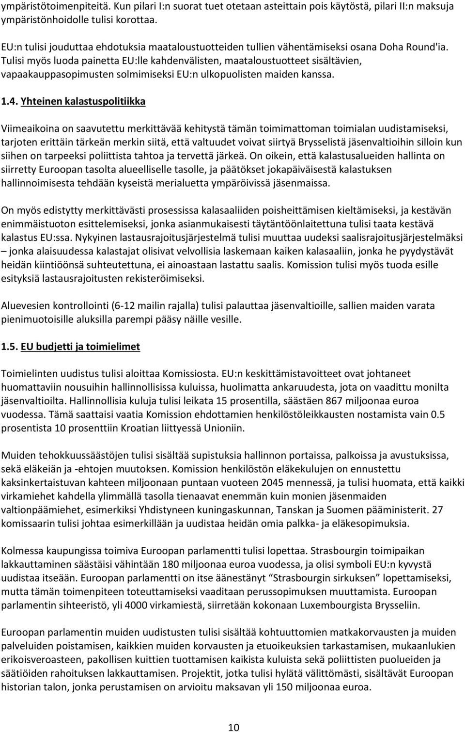 Tulisi myös luoda painetta EU:lle kahdenvälisten, maataloustuotteet sisältävien, vapaakauppasopimusten solmimiseksi EU:n ulkopuolisten maiden kanssa. 1.4.