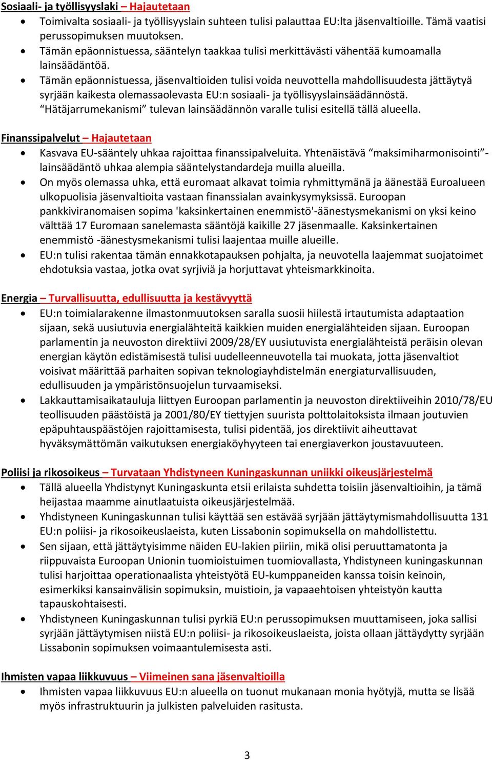 Tämän epäonnistuessa, jäsenvaltioiden tulisi voida neuvottella mahdollisuudesta jättäytyä syrjään kaikesta olemassaolevasta EU:n sosiaali- ja työllisyyslainsäädännöstä.