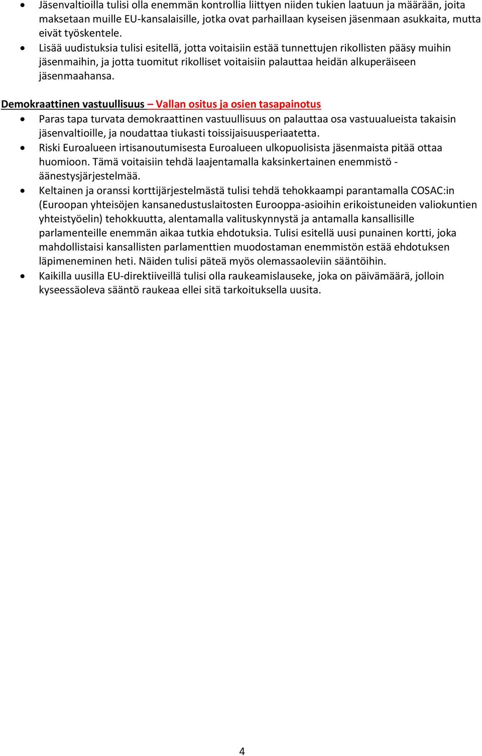 Lisää uudistuksia tulisi esitellä, jotta voitaisiin estää tunnettujen rikollisten pääsy muihin jäsenmaihin, ja jotta tuomitut rikolliset voitaisiin palauttaa heidän alkuperäiseen jäsenmaahansa.