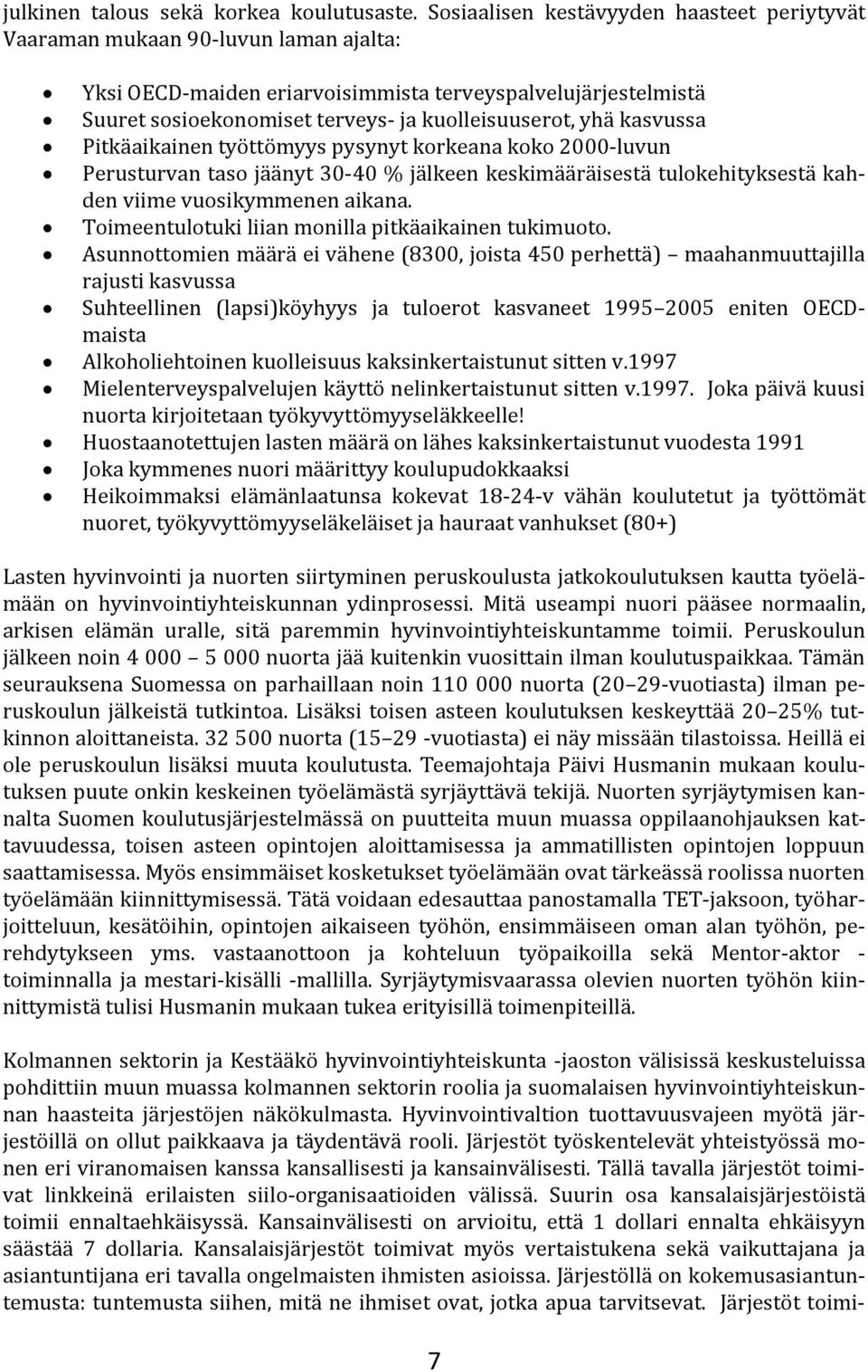 yhä kasvussa Pitkäaikainen työttömyys pysynyt korkeana koko 2000-luvun Perusturvan taso jäänyt 30-40 % jälkeen keskimääräisestä tulokehityksestä kahden viime vuosikymmenen aikana.