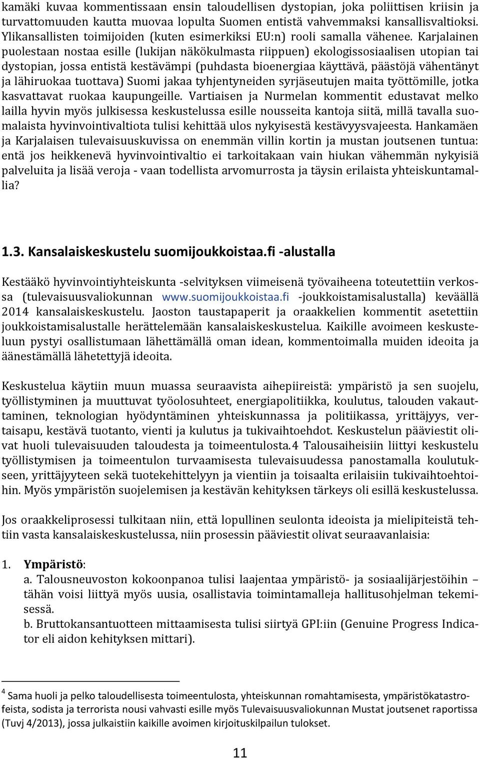 Karjalainen puolestaan nostaa esille (lukijan näkökulmasta riippuen) ekologissosiaalisen utopian tai dystopian, jossa entistä kestävämpi (puhdasta bioenergiaa käyttävä, päästöjä vähentänyt ja