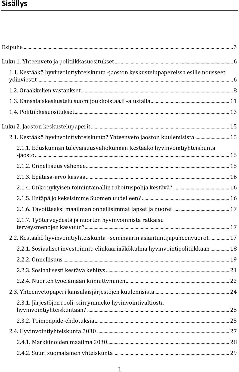 Yhteenveto jaoston kuulemisista... 15 2.1.1. Eduskunnan tulevaisuusvaliokunnan Kestääkö hyvinvointiyhteiskunta -jaosto... 15 2.1.2. Onnellisuus vähenee... 15 2.1.3. Epätasa-arvo kasvaa... 16 2.1.4.