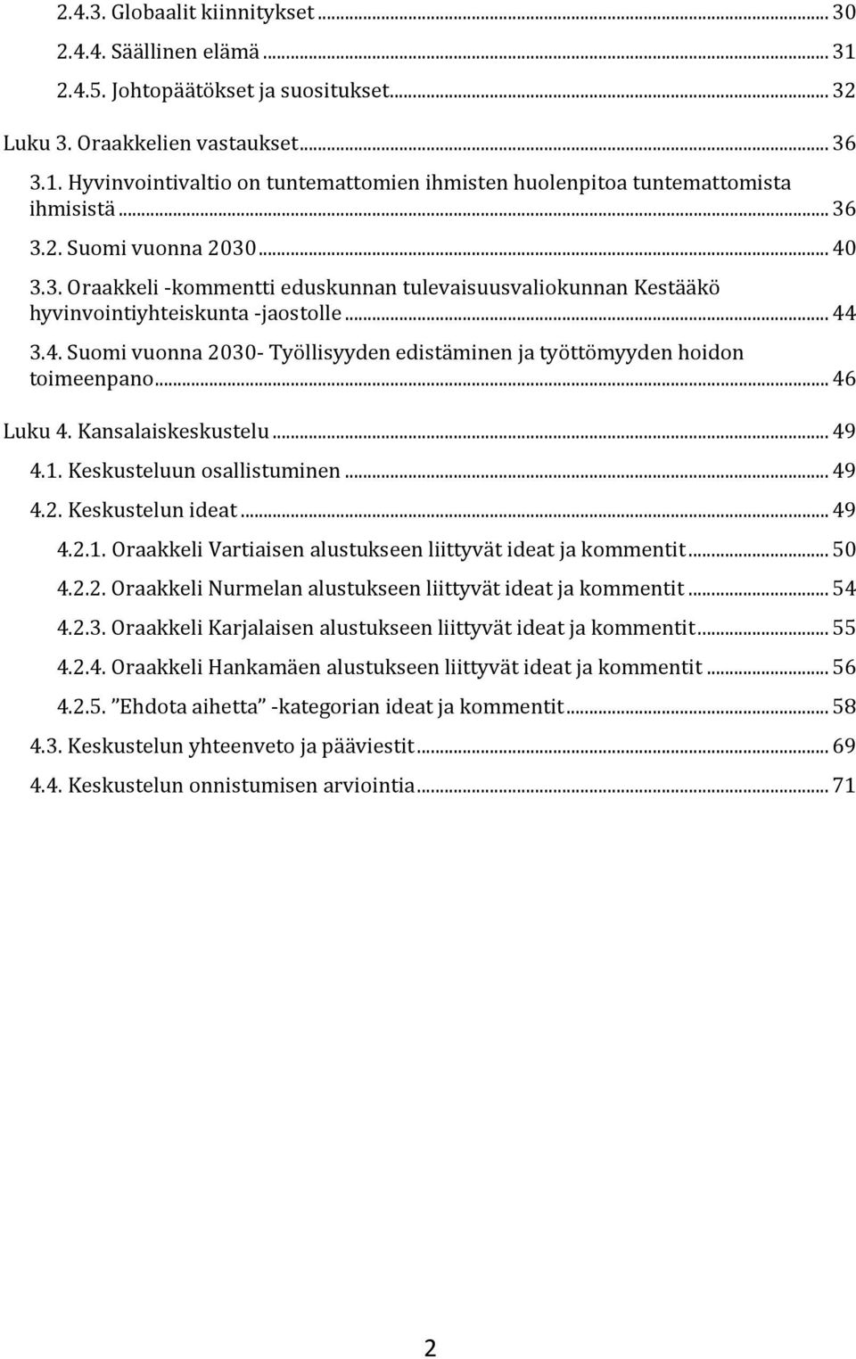 .. 46 Luku 4. Kansalaiskeskustelu... 49 4.1. Keskusteluun osallistuminen... 49 4.2. Keskustelun ideat... 49 4.2.1. Oraakkeli Vartiaisen alustukseen liittyvät ideat ja kommentit... 50 4.2.2. Oraakkeli Nurmelan alustukseen liittyvät ideat ja kommentit.